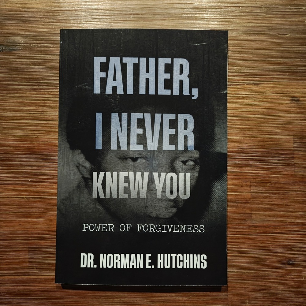 Father I‎ Never Knew You Power of Forgiveness Dr. N Hutchins Paper 9798992010206